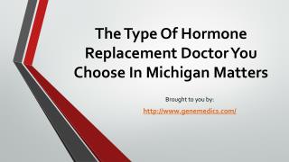 The Type Of Hormone Replacement Doctor You Choose In Michigan Matters