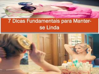 7 Dicas Fundamentais para Manter-se Linda