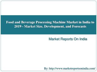 Food and Beverage Processing Machine Market in India to 2019 - Market Size, Development, and Forecasts