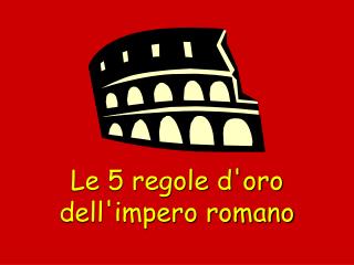 Le 5 regole d'oro dell'impero romano