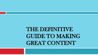 The Definitive Guide to Making Great Content