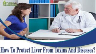 How To Protect Liver From Toxins And Diseases?