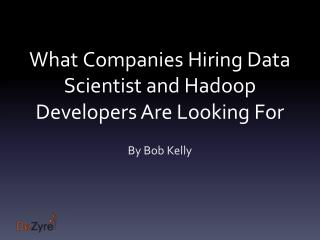 What companies hiring Data Scientists and hadoop developers are looking for