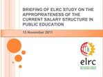 BRIEFING OF ELRC STUDY ON THE APPROPRIATENESS OF THE CURRENT SALARY STRUCTURE IN PUBLIC EDUCATION