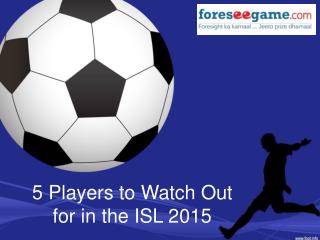 5 Players to Watch Out For in this ISL 2015