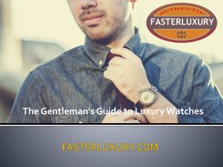 Fasterluxury presents the gentleman's guide to luxury watches