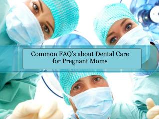 Common FAQ’s about Dental Care for Pregnant Moms
