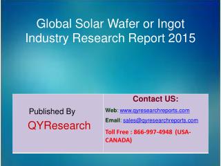 Global Solar Wafer or Ingot Market 2015 Industry Research, Analysis, Study, Insights, Outlook, Forecasts and Growth