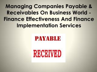 Managing Companies Payable & Receivables On Business World - Finance Effectiveness And Finance Implementation Services
