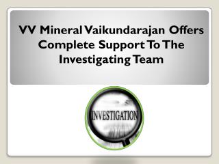 VV Mineral Vaikundarajan Offers Complete Support To The Investigating Team