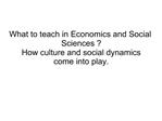 What to teach in Economics and Social Sciences How culture and social dynamics come into play.