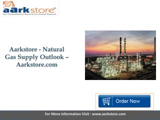 Aarkstore Natural Gas Supply Outlook.pptx