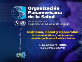 Nutrición, Salud y Desarrollo: Un mandato ético y una inversión impostergable para América Latina 3 de octubre, 2008 Ma