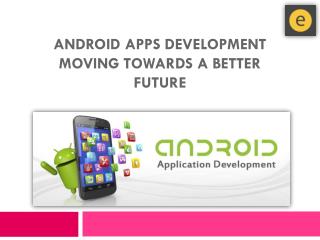 Android Apps Development – Moving Towards A Better Future
