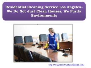 Residential Cleaning Service Los Angeles– We Do Not Just Clean Houses, We Purify Environments