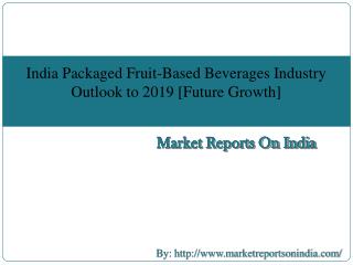 Industry Outlook and Future Growth on India Packaged Fruit-Based Beverages to 2019