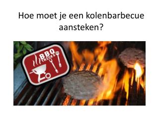 hoe moet je een kolenbarbecue aansteken?