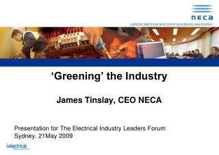 ‘Greening’ the Industry James Tinslay, CEO NECA