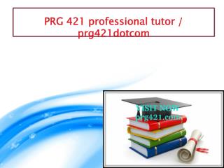 PRG 421 professional tutor / prg421dotcom
