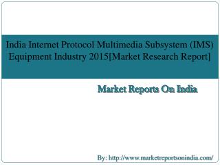 Market Research Report :India Internet Protocol Multimedia Subsystem (IMS) Equipment Industry 2015