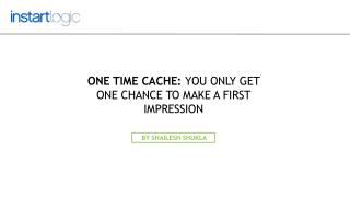 One Time Cache: You Only Get One Chance To Make a First Impression