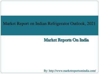 Market Report on Indian Refrigerator Outlook, 2021