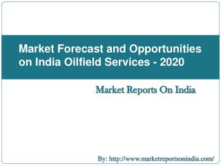 Market Forecast and Opportunities on India Oilfield Services - 2020