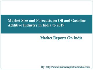 Market Size and Forecasts on Oil and Gasoline Additive Industry in India to 2019