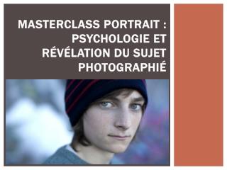 Masterclass portrait psychologie et révélation du sujet photographié
