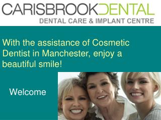 With the assistance of Cosmetic Dentist in Manchester