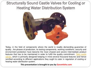 Structurally Sound Castle Valves for Cooling or Heating Water Distribution System