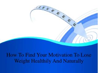 How To Find Your Motivation To Lose Weight Healthily And Naturally