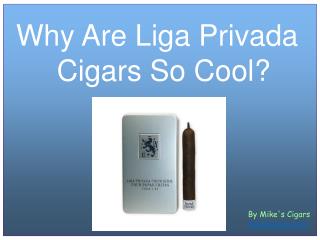 Why Are Liga Privada Cigars So Cool?