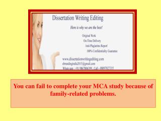 You can fail to complete your MCA study because of family-related problems.