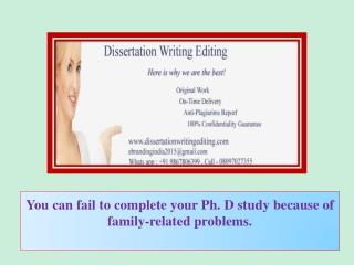 You can fail to complete your Ph. D study because of family-related problems.