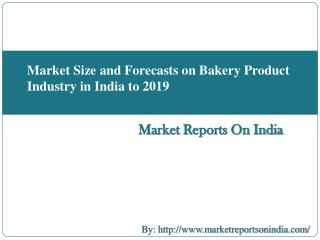 Market Size and Forecasts on Bakery Product Industry in India to 2019