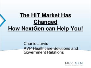 The HIT Market Has Changed How NextGen can Help You!