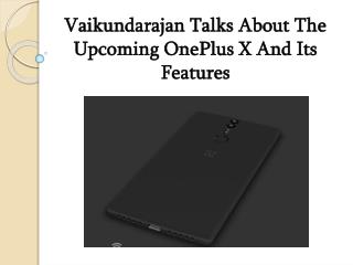 Vaikundarajan Talks About The Upcoming OnePlus X And Its Features
