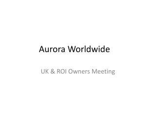 Aurora Worldwide - Owners Meeting UK