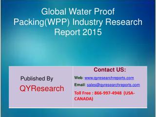 Global Water Proof Packing(WPP) Market 2015 Industry Development, Research, Forecasts, Growth, Insights, Outlook, Study