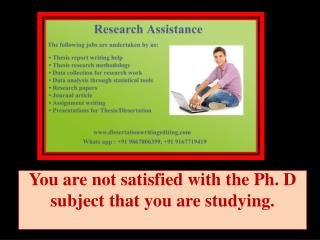 You are not satisfied with the Ph. D subject that you are studying.