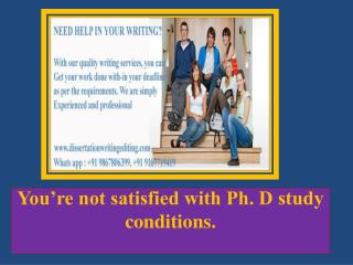You’Re Not Satisfied With Ph. D Study Conditions.
