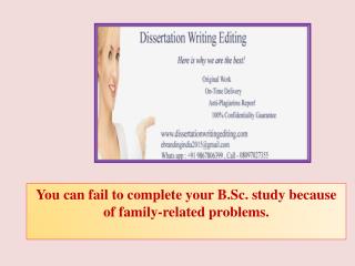 You can fail to complete your B.Sc. study because of family-related problems.