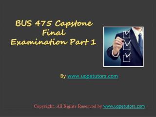 BUS 475 Capstone Final Exam Part 1 (100% Correct Answer)