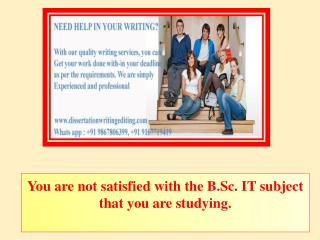 You are not satisfied with the B.Sc. IT subject that you are studying.