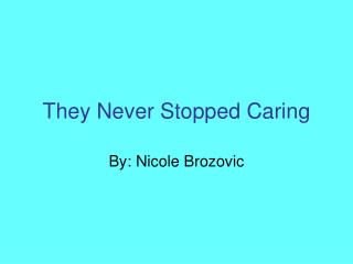 really good powerpoint presentations They Never Stopped Caring
