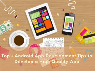 The Top Android App Development Tips to Develop a High Quality App