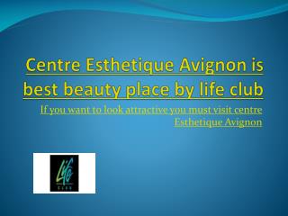 Centre esthetique avignon is best beauty place by life club