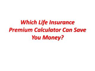 Which Life Insurance Premium Calculator Can Save You