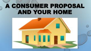 A Consumer Proposal and Your Home